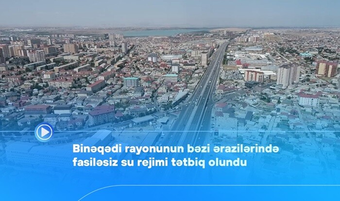 Binəqədidə fasiləsiz su rejimi tətbiq olundu - Video