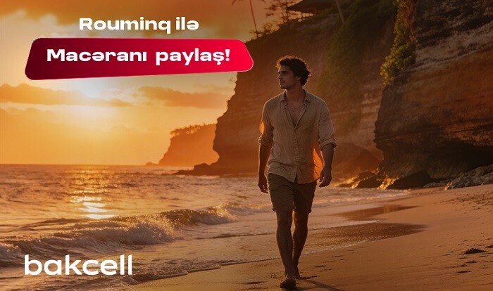 "Bakcell" rouminqi ilə yay tətilində dünyanı kəşf et