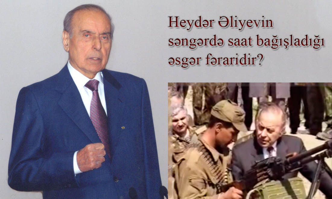 Heydər Əliyevin saat bağışladığı əsgər fəraridir? – Video